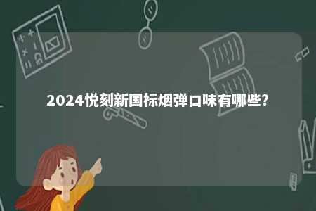 2024悦刻新国标烟弹口味有哪些？ 